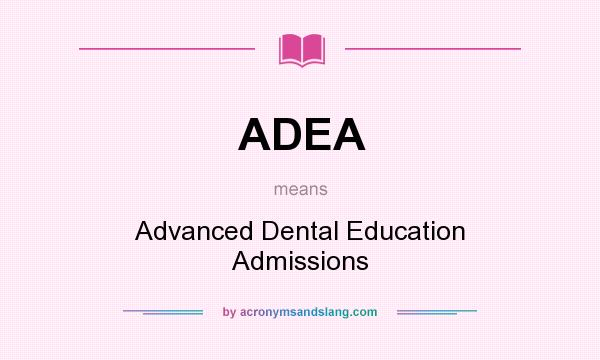 What does ADEA mean? It stands for Advanced Dental Education Admissions