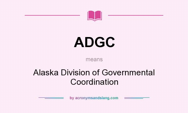 What does ADGC mean? It stands for Alaska Division of Governmental Coordination
