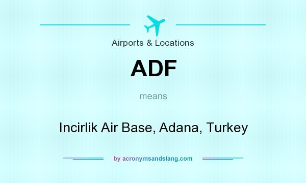 What does ADF mean? It stands for Incirlik Air Base, Adana, Turkey