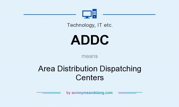 What does ADDC mean? It stands for Area Distribution Dispatching Centers