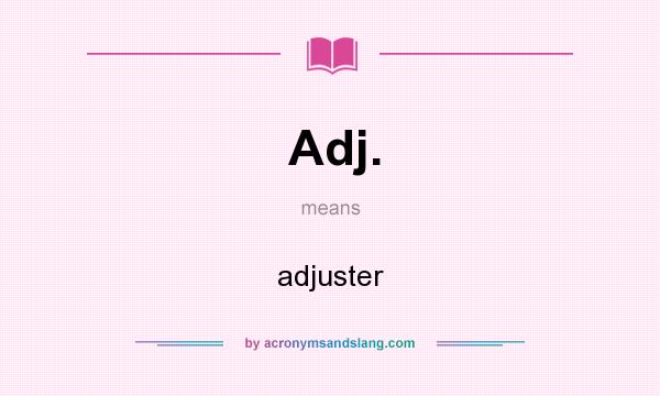 What does Adj. mean? It stands for adjuster