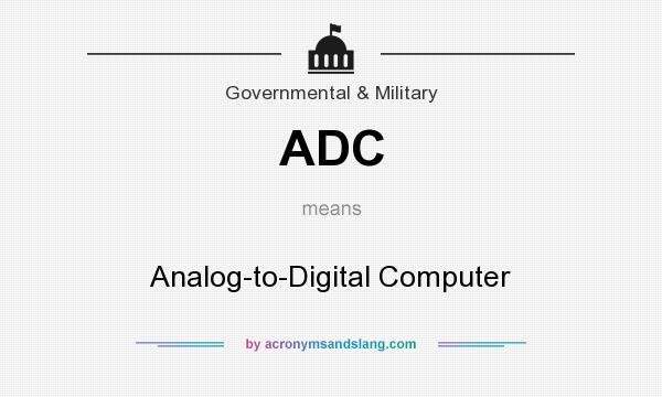 What does ADC mean? It stands for Analog-to-Digital Computer