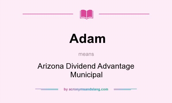 What does Adam mean? It stands for Arizona Dividend Advantage Municipal