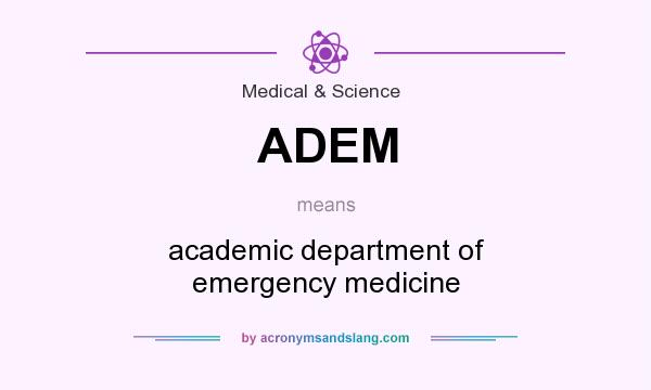 What does ADEM mean? It stands for academic department of emergency medicine
