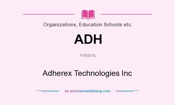 What does ADH mean? It stands for Adherex Technologies Inc