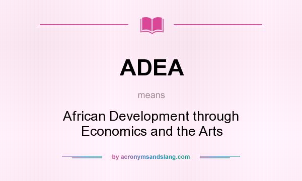What does ADEA mean? It stands for African Development through Economics and the Arts