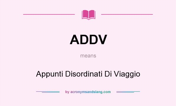 What does ADDV mean? It stands for Appunti Disordinati Di Viaggio