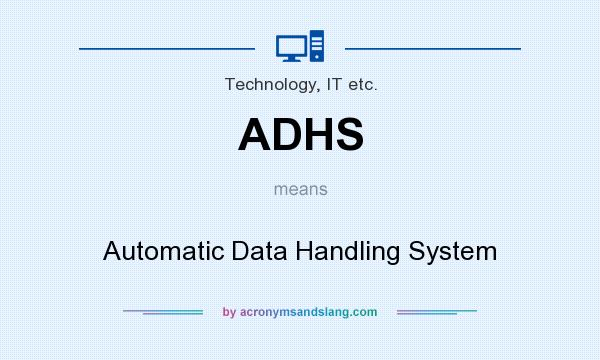 What does ADHS mean? It stands for Automatic Data Handling System