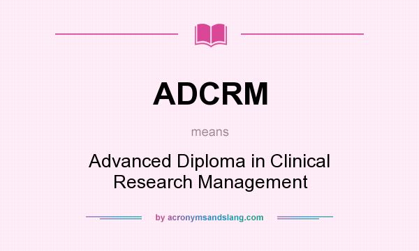 What does ADCRM mean? It stands for Advanced Diploma in Clinical Research Management