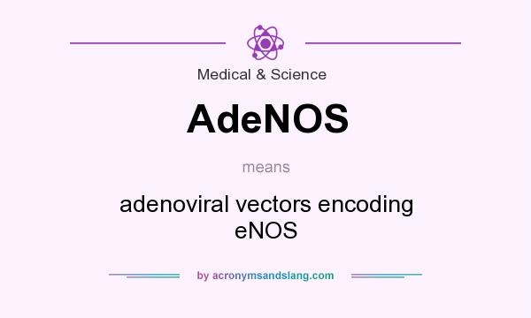 What does AdeNOS mean? It stands for adenoviral vectors encoding eNOS