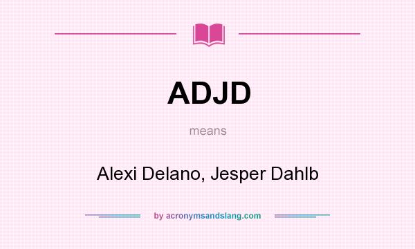 What does ADJD mean? It stands for Alexi Delano, Jesper Dahlb
