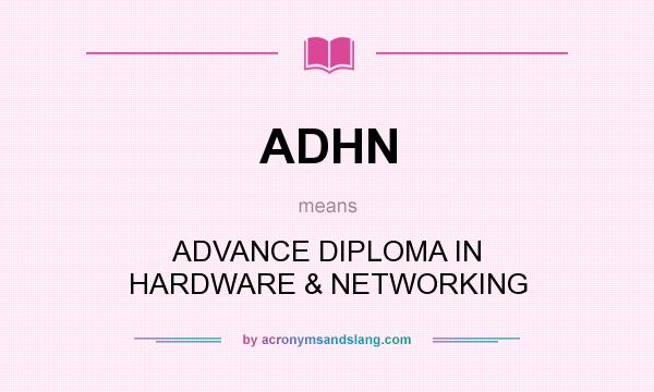 What does ADHN mean? It stands for ADVANCE DIPLOMA IN HARDWARE & NETWORKING