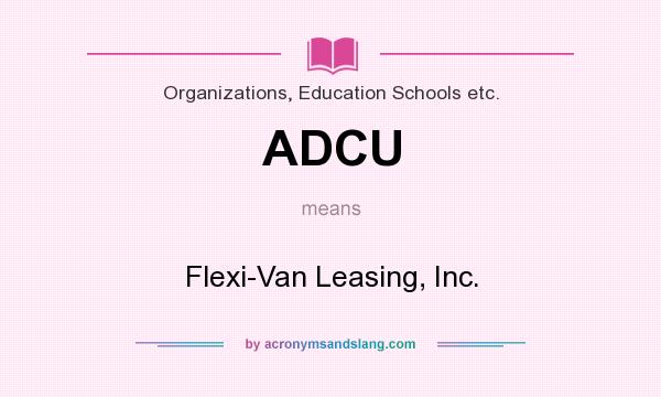 What does ADCU mean? It stands for Flexi-Van Leasing, Inc.
