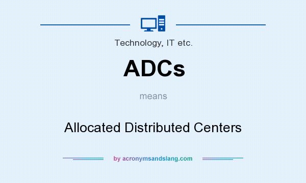 What does ADCs mean? It stands for Allocated Distributed Centers