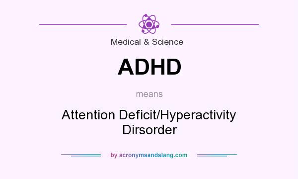 What does ADHD mean? It stands for Attention Deficit/Hyperactivity Dirsorder