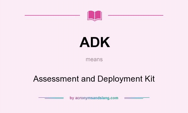 What does ADK mean? It stands for Assessment and Deployment Kit