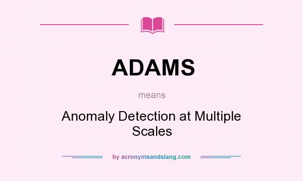 What does ADAMS mean? It stands for Anomaly Detection at Multiple Scales