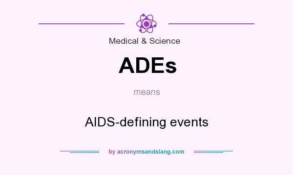 What does ADEs mean? It stands for AIDS-defining events