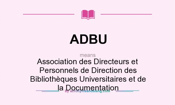 What does ADBU mean? It stands for Association des Directeurs et Personnels de Direction des Bibliothèques Universitaires et de la Documentation