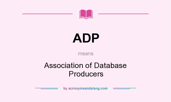 What does ADP mean? It stands for Association of Database Producers
