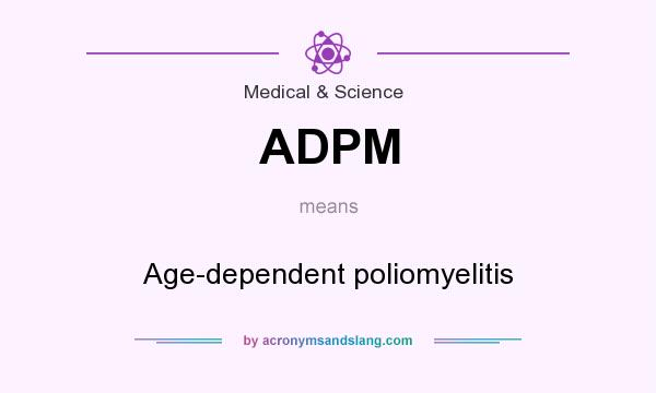 What does ADPM mean? It stands for Age-dependent poliomyelitis
