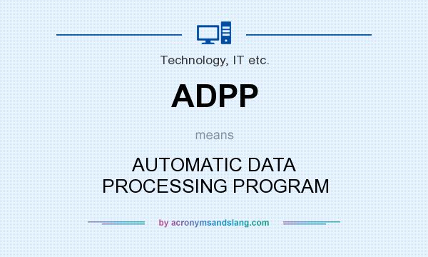 What does ADPP mean? It stands for AUTOMATIC DATA PROCESSING PROGRAM