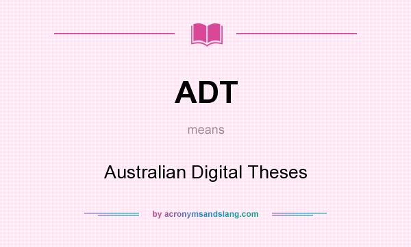 What does ADT mean? It stands for Australian Digital Theses