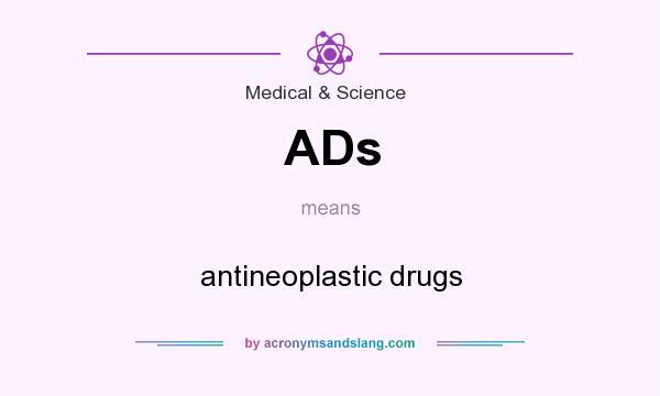 What does ADs mean? It stands for antineoplastic drugs