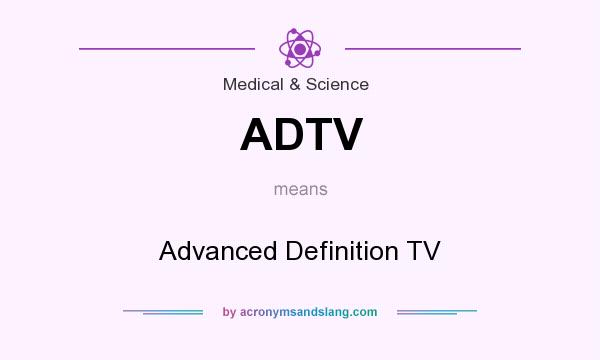 What does ADTV mean? It stands for Advanced Definition TV