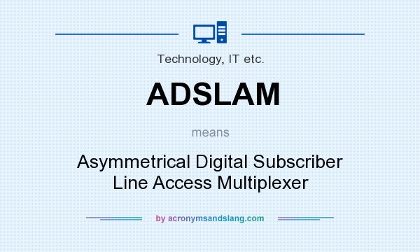 What does ADSLAM mean? It stands for Asymmetrical Digital Subscriber Line Access Multiplexer