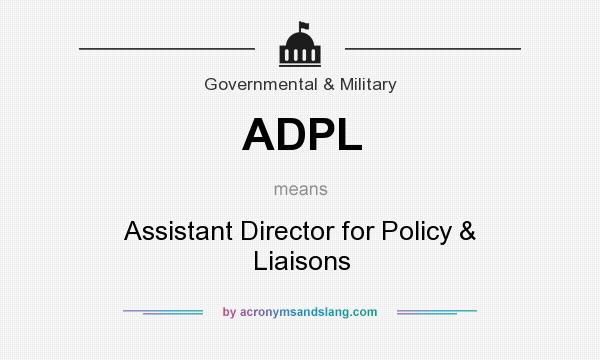 What does ADPL mean? It stands for Assistant Director for Policy & Liaisons
