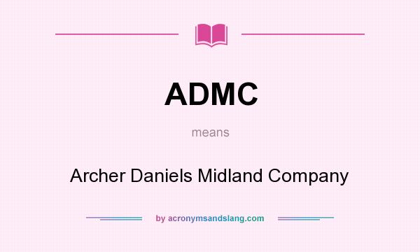 What does ADMC mean? It stands for Archer Daniels Midland Company