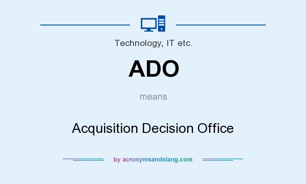 What does ADO mean? It stands for Acquisition Decision Office