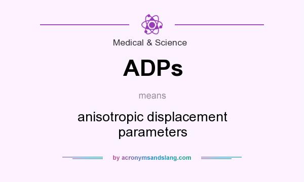 What does ADPs mean? It stands for anisotropic displacement parameters