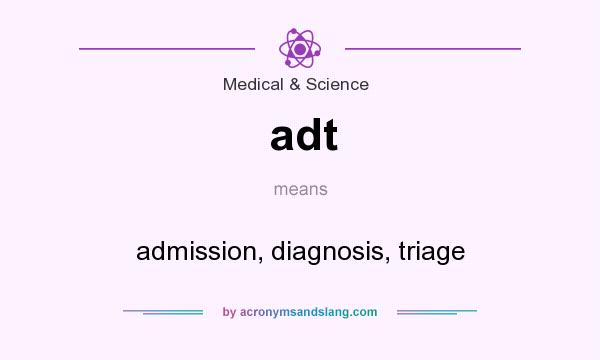 What does adt mean? It stands for admission, diagnosis, triage