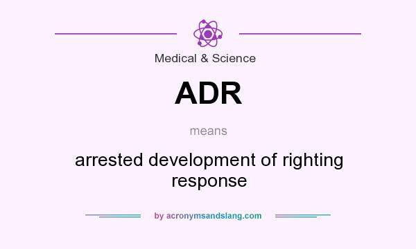 What does ADR mean? It stands for arrested development of righting response