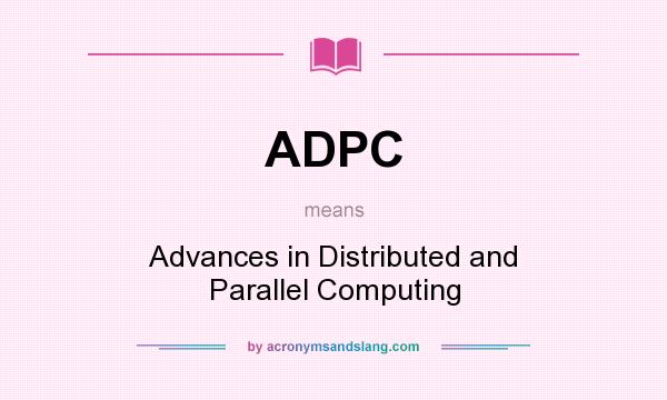 What does ADPC mean? It stands for Advances in Distributed and Parallel Computing