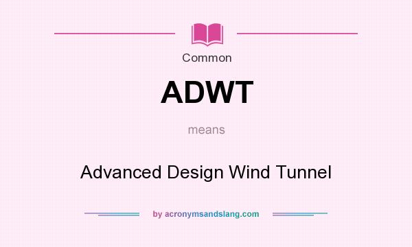What does ADWT mean? It stands for Advanced Design Wind Tunnel