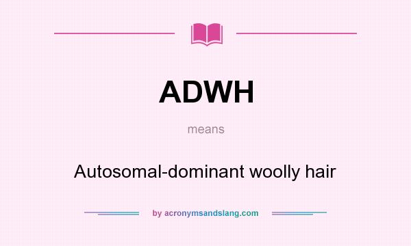 What does ADWH mean? It stands for Autosomal-dominant woolly hair