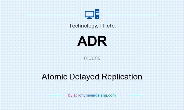What does ADR mean? It stands for Atomic Delayed Replication