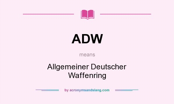 What does ADW mean? It stands for Allgemeiner Deutscher Waffenring