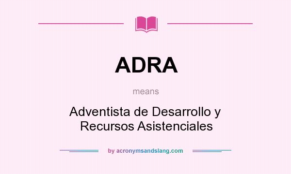 What does ADRA mean? It stands for Adventista de Desarrollo y Recursos Asistenciales