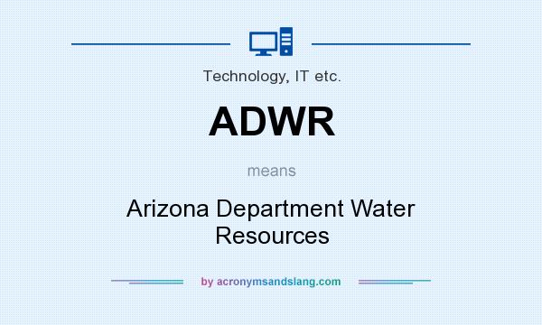 What does ADWR mean? It stands for Arizona Department Water Resources