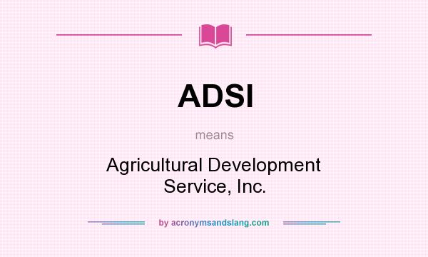 What does ADSI mean? It stands for Agricultural Development Service, Inc.