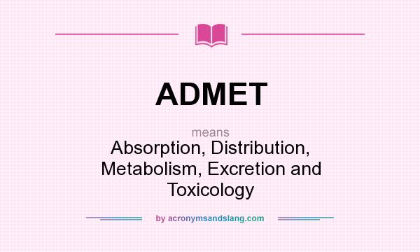 What does ADMET mean? It stands for Absorption, Distribution, Metabolism, Excretion and Toxicology