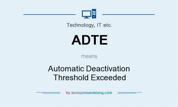 What does ADTE mean? It stands for Automatic Deactivation Threshold Exceeded