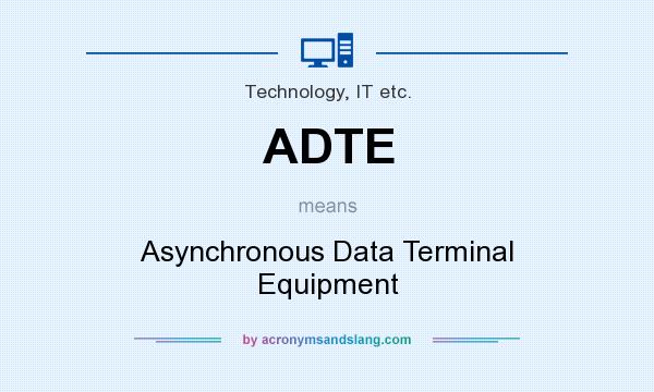 What does ADTE mean? It stands for Asynchronous Data Terminal Equipment