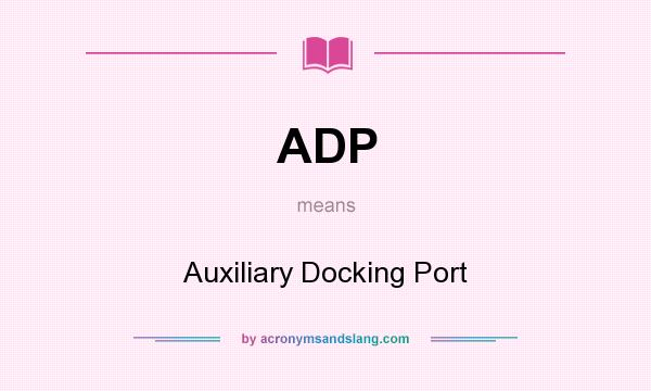What does ADP mean? It stands for Auxiliary Docking Port