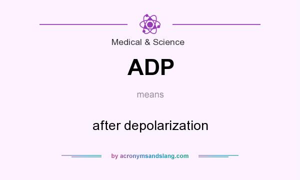 What does ADP mean? It stands for after depolarization