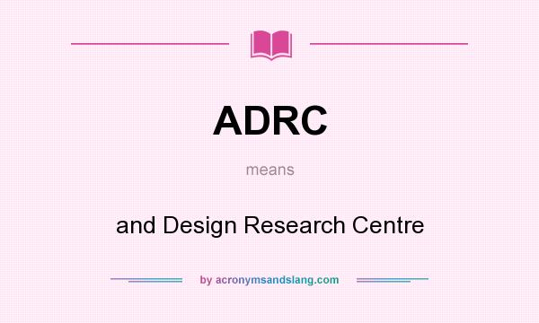 What does ADRC mean? It stands for and Design Research Centre